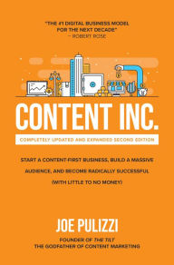 Title: Content Inc., Second Edition: Start a Content-First Business, Build a Massive Audience and Become Radically Successful (With Little to No Money), Author: Joe Pulizzi