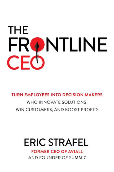 The Frontline CEO: Turn Employees into Decision Makers Who Innovate Solutions, Win Customers, and Boost Profits