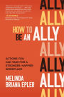 How to Be an Ally: Actions You Can Take for a Stronger, Happier Workplace