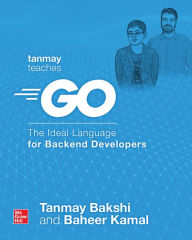 Title: Tanmay Teaches Go: The Ideal Language for Backend Developers, Author: Tanmay Bakshi