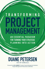 Title: Transforming Project Management: An Essential Paradigm for Turning Your Strategic Planning into Action, Author: Duane Petersen