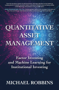 Title: Quantitative Asset Management: Factor Investing and Machine Learning for Institutional Investing, Author: Michael Robbins