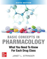 Title: Basic Concepts in Pharmacology: What You Need to Know for Each Drug Class, Sixth Edition, Author: Janet L. Stringer