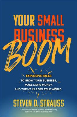 Your Small Business Boom: Explosive Ideas to Grow Business, Make More Money, and Thrive a Volatile World