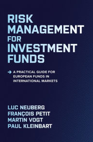 Title: Risk Management for Investment Funds: A Practical Guide for European Funds in International Markets, Author: Luc Neuberg