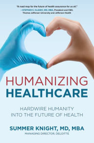 Title: Humanizing Healthcare: Hardwire Humanity into the Future of Health, Author: Summer Knight