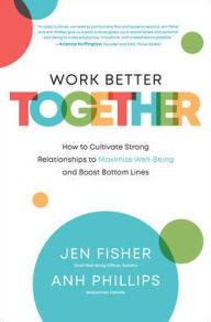 Books to download for free Work Better Together: How to Cultivate Strong Relationships to Maximize Well-Being and Boost Bottom Lines by Jen Fisher, Anh Nguyen Phillips