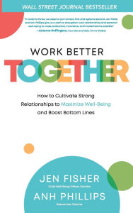 Book download free phone Work Better Together: How to Cultivate Strong Relationships to Maximize Well-Being and Boost Bottom Lines (English literature) 9781264268122 by Jen Fisher, Anh Nguyen Phillips 