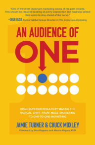 Title: An Audience of One: Drive Superior Results by Making the Radical Shift from Mass Marketing to One-to-One Marketing, Author: Jamie Turner