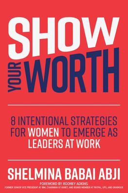 Show Your Worth: 8 Intentional Strategies for Women to Emerge as Leaders at Work