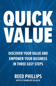 Title: QuickValue: Discover Your Value and Empower Your Business in Three Easy Steps, Author: Reed Phillips