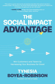 Title: The Social Impact Advantage: Win Customers and Talent By Harnessing Your Business For Good, Author: Tynesia Boyea-Robinson