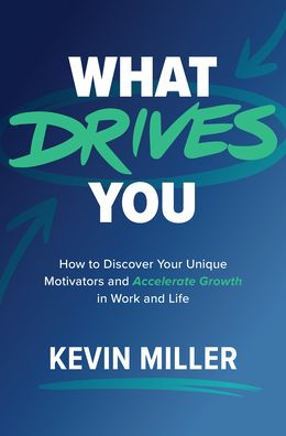 What Drives You: How to Discover Your Unique Motivators and Accelerate Growth Work Life