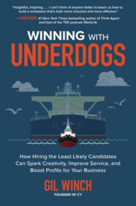 Title: Winning with Underdogs: How Hiring the Least Likely Candidates Can Spark Creativity, Improve Service, and Boost Profits for Your Business, Author: Gil Winch