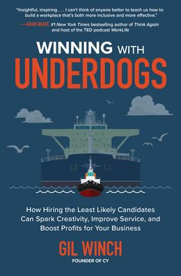 Winning with Underdogs: How Hiring the Least Likely Candidates Can Spark Creativity, Improve Service, and Boost Profits for Your Business