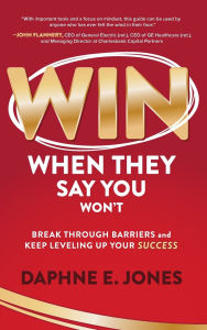 Win When They Say You Won't: Break Through Barriers and Keep Leveling Up Your Success