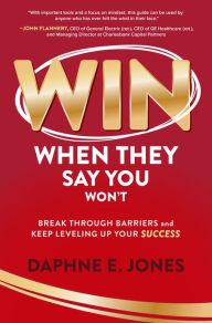 Title: Win When They Say You Won't: Break Through Barriers and Keep Leveling Up Your Success, Author: Daphne E. Jones