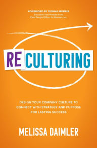 Title: ReCulturing: Design Your Company Culture to Connect with Strategy and Purpose for Lasting Success, Author: Melissa Daimler