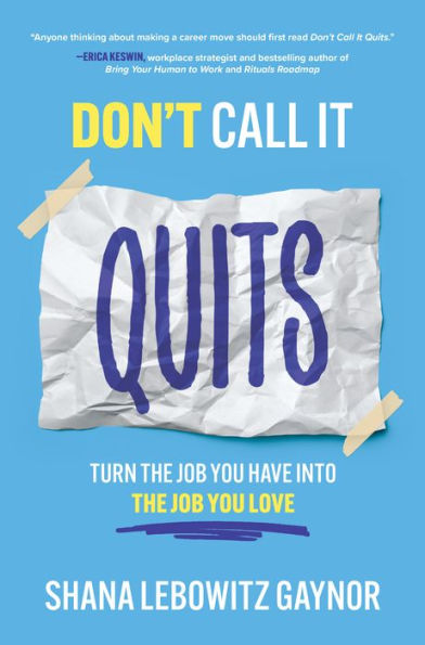 Don't Call It Quits: Turn the Job You Have into the Job You Love