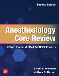 Title: Anesthesiology Core Review: Part Two ADVANCED Exam, Second Edition, Author: Brian Freeman