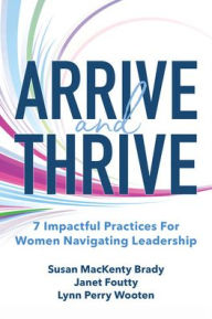 Download books free pdf online Arrive and Thrive: 7 Impactful Practices for Women Navigating Leadership