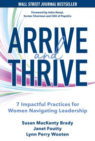 Title: Arrive and Thrive: 7 Impactful Practices for Women Navigating Leadership, Author: Susan MacKenty Brady