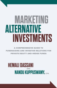Title: Marketing Alternative Investments: A Comprehensive Guide to Fundraising and Investor Relations for Private Equity and Hedge Funds, Author: Hemali Dassani