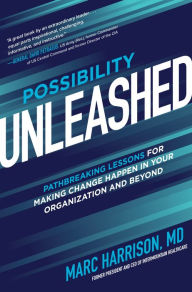 Title: Possibility Unleashed: Pathbreaking Lessons for Making Change Happen in Your Organization and Beyond, Author: Marc Harrison