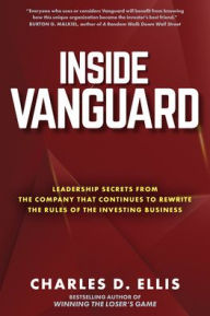 Title: Inside Vanguard: Leadership Secrets From the Company That Continues to Rewrite the Rules of the Investing Business, Author: Charles D. Ellis
