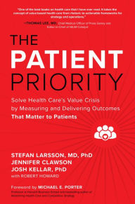 Title: The Patient Priority: Solve Health Care's Value Crisis by Measuring and Delivering Outcomes That Matter to Patients, Author: Stefan Larsson