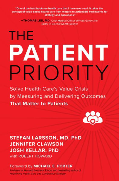 The Patient Priority: Solve Health Care's Value Crisis by Measuring and Delivering Outcomes That Matter to Patients