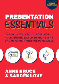 Title: Presentation Essentials: The Tools You Need to Captivate Your Audience, Deliver Your Story, and Make Your Message Memorable, Author: Anne Bruce