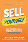 Sell Yourself: How to Create, Live, and Sell a Powerful Personal Brand