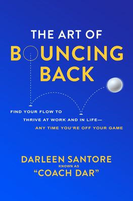 The Art of Bouncing Back: Find Your Flow to Thrive at Work and in Life - Any Time You're Off Your Game