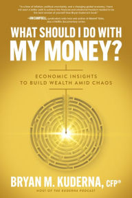 Title: What Should I Do with My Money?: Economic Insights to Build Wealth Amid Chaos, Author: Bryan Kuderna