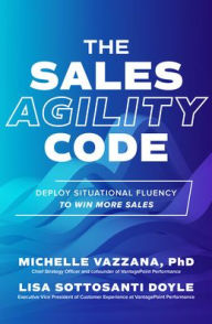 Title: The Sales Agility Code: Deploy Situational Fluency to Win More Sales, Author: Lisa Sottosanti Doyle