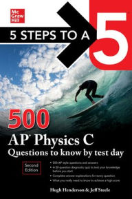 Title: 5 Steps to a 5: 500 AP Physics C Questions to Know by Test Day, Second Edition, Author: Jeff Steele