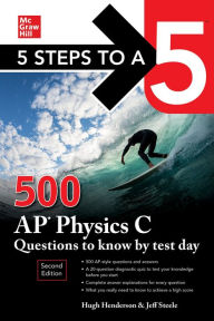 Title: 5 Steps to a 5: 500 AP Physics C Questions to Know by Test Day, Second Edition, Author: Hugh Henderson