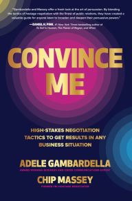 Free download pdf books Convince Me: High-Stakes Negotiation Tactics to Get Results in Any Business Situation by Adele Gambardella, Chip Massey (English literature) ePub RTF