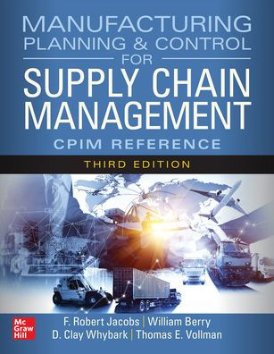 Manufacturing Planning and Control for Supply Chain Management: The CPIM Reference, Third Edition