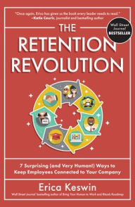Title: The Retention Revolution: 7 Surprising (and Very Human!) Ways to Keep Employees Connected to Your Company, Author: Erica Keswin