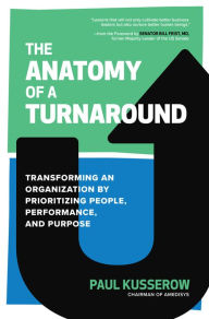 Title: The Anatomy of a Turnaround: Transforming an Organization by Prioritizing People, Performance, and Positioning, Author: Paul Kusserow