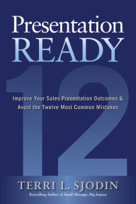 Download free e books google Presentation Ready: Improve Your Sales Presentation Outcomes and Avoid the Twelve Most Common Mistakes PDB by Terri L. Sjodin English version