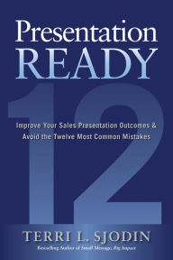 Downloading books from google books for free Presentation Ready: Improve Your Sales Presentation Outcomes and Avoid the Twelve Most Common Mistakes  by Terri L. Sjodin