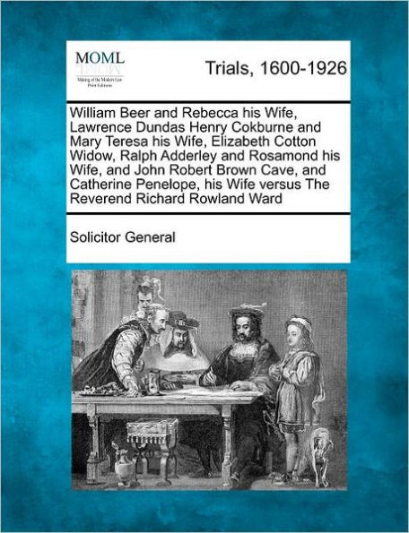 William Beer and Rebecca His Wife, Lawrence Dundas Henry Cokburne and Mary Teresa His Wife, Elizabeth Cotton Widow, Ralph Adderley and Rosamond His Wife, and John Robert Brown Cave, and Catherine Penelope, His Wife Versus the Reverend Richard Rowland Ward