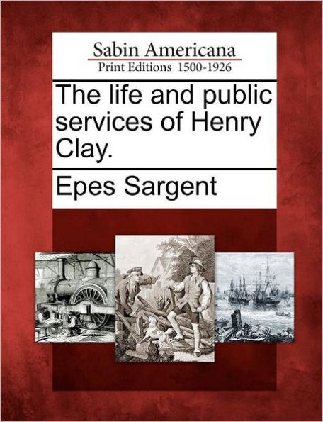 The Life and Public Services of Henry Clay.