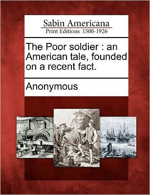 The Poor Soldier: An American Tale, Founded on a Recent Fact.