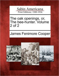 Title: The Oak Openings, Or, the Bee-Hunter. Volume 2 of 2, Author: James Fenimore Cooper