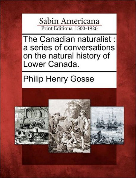 the Canadian Naturalist: A Series of Conversations on Natural History Lower Canada.