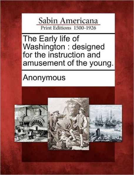 The Early Life of Washington: Designed for the Instruction and Amusement of the Young.